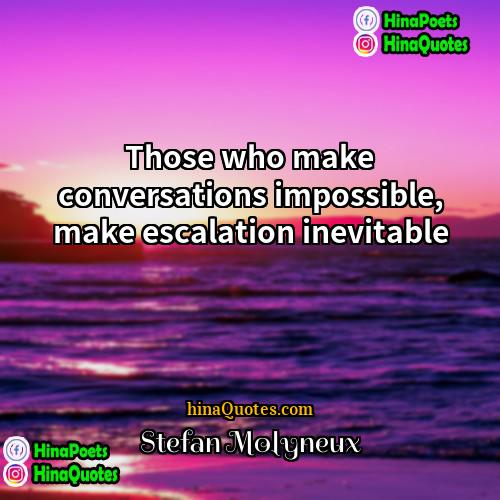 Stefan Molyneux Quotes | Those who make conversations impossible, make escalation